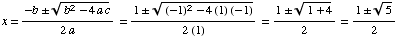 x = (-b  (b^2 - 4a c)^(1/2))/(2a) = (1  ((-1)^2 - 4 (1) (-1))^(1/2))/(2 (1)) = (1  (1 + 4)^(1/2))/2 = (1  5^(1/2))/2