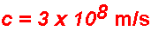 c = 3 x 10^8 m/s